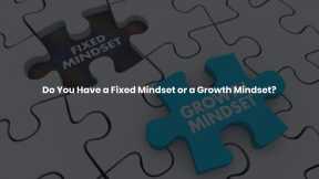 Do You Have a Fixed Mindset or a Growth Mindset?