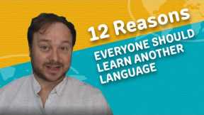 12 Reasons Everyone Should Learn Another Language