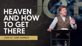 Heaven and How to Get There  |  John 14  | Gary Hamrick
