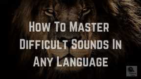 How To Master Difficult Sounds In Any Language
