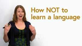 How NOT to learn a language