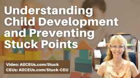 Understanding Child Development and Preventing Stuck Points
