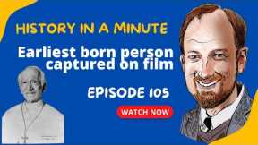 Earliest-Born Person Captured on Film: History in a Minute (Episode 105)