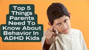 ADHD Behavior 101 - Top 5 Things Parents Need To Know