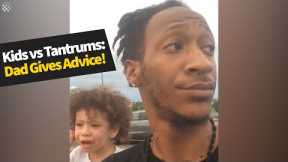 Parenting skills: Dad shows how to deal with a child's tantrum. | Parenting advice