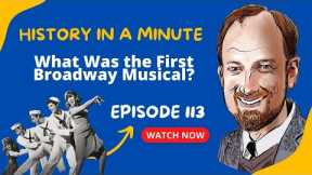 What was the first Broadway Musical? History In a Minute (Episode 113)