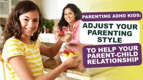 Adjust your parenting style with your ADHD child to help you relationship