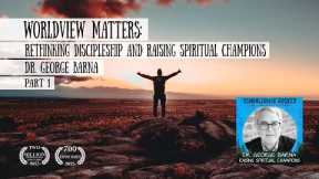 Worldview Matters: Rethinking Discipleship and Raising Spiritual Champions – Dr. George Barna, Pt. 1