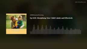 Ep #210: Disciplining Your Child Calmly and Effectively