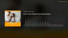 Ep 197: Answering More Parenting Questions