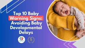 Avoiding Baby Developmental Delays: Top 10 Warning Signs for Parents