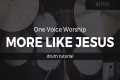 More Like Jesus - One Voice Worship