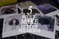 5 Ways To Make Better Polaroid Photos