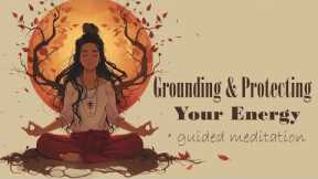 Grounding & Protecting Your Energy (Guided Meditation)