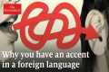 Why you have an accent in a foreign