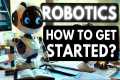 How to get started with Robotics?