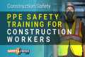 PPE Safety Training for Construction