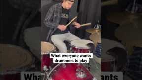 What everyone wants drummers to play: