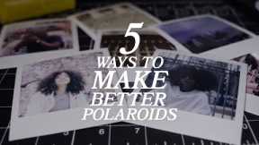 5 Ways To Make Better Polaroid Photos