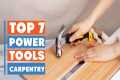 Top 7 Power Tools for Carpentry –