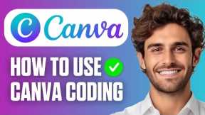 Canva Code Tutorial for Beginners (2025) | How to Use Canva Coding to Build Smart Designs