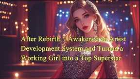 After Rebirth, I Awakened an Artist Development System and Turned a Working Girl into a Top Supersta