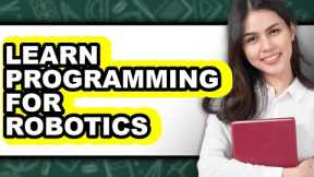 How to Learn Programming for Robotics - Full Guide