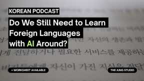 Korean Podcast | Do We Still Need to Learn Foreign Languages with AI Around?