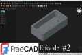 Episode 2 FreeCAD This tutorial is