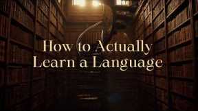 How to Actually Learn a Language