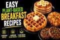 Easy Plant-Based Breakfast Recipes |